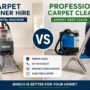 Carpet Cleaner Hire vs Professional Carpet Cleaning: Which Is Better?